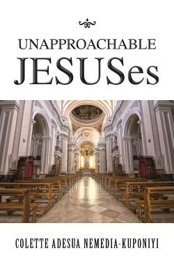Unapproachable Jesuses by Nemedia-Kuponiyi, Colette Adesua