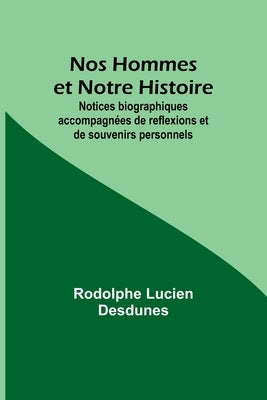 Nos Hommes et Notre Histoire; Notices biographiques accompagnées de reflexions et de souvenirs personnels by Desdunes, Rodolphe Lucien