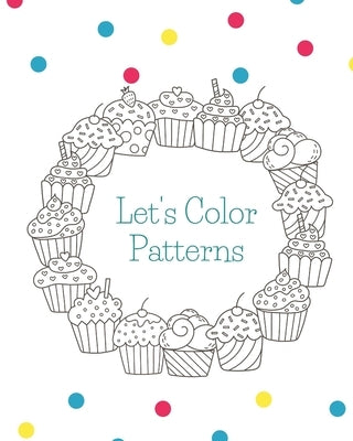 Let's Color Patterns: Coloring Book To Help Ease Stress Or Anxiety In Adults by Greg, J.