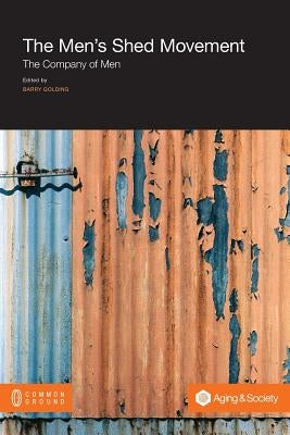 The Men's Shed Movement: The Company of Men by Golding, Barry