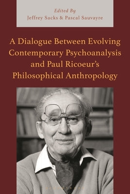 A Dialogue Between Evolving Contemporary Psychoanalysis and Paul Ricoeur's Philosophical Anthropology by Sacks, Jeffrey