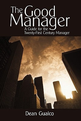 The Good Manager: A Guide for the Twenty-First Century Manager by Dean Gualco, Gualco