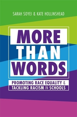 More Than Words: Promoting Race Equality and Tackling Racism in Schools by Soyei, Sarah