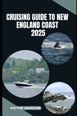 Cruising Guide to New England Coast 2025: Explore Hidden Harbors, Nautical Towns, and Coastal Wonders of New England by Quinton, Victor
