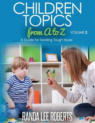 Children Topics from A to Z Volume 2: A Guide for Tackling Tough Issues by Roberts, Randa Lee