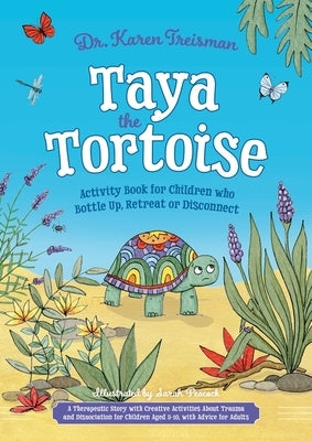 Taya the Tortoise Activity Book for Children Who Bottle Up, Retreat or Disconnect: A Therapeutic Story with Creative Activities about Trauma and Disso by Treisman, Karen