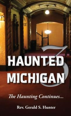 Haunted Michigan 3: The Haunting Continues by Hunter, Gerald S.