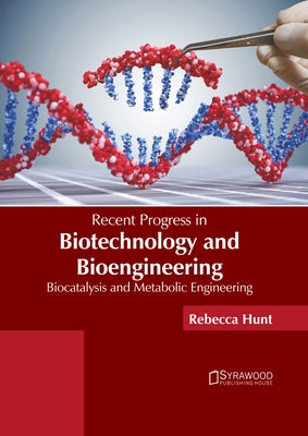 Recent Progress in Biotechnology and Bioengineering: Biocatalysis and Metabolic Engineering by Hunt, Rebecca