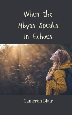 When the Abyss Speaks in Echoes by Blair, Cameron