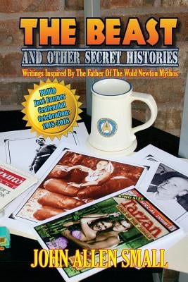 The Beast and Other Secret Histories: Writings Inspired By The Father Of The Wold Newton Mythos by Small, John Allen