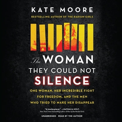 The Woman They Could Not Silence: One Woman, Her Incredible Fight for Freedom, and the Men Who Tried to Make Her Disappear by Moore, Kate