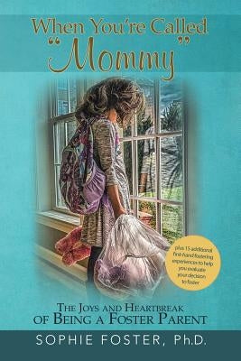When You'Re Called "Mommy": The Joys and Heartbreak of Being a Foster Parent by Foster, Sophie