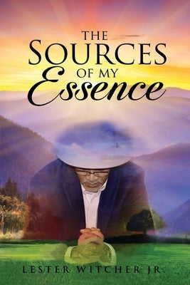 The Sources of My Essence by Witcher, Lester, Jr.