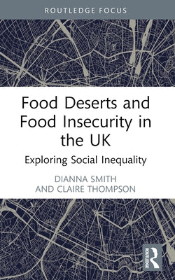 Food Deserts and Food Insecurity in the UK: Exploring Social Inequality by Smith, Dianna