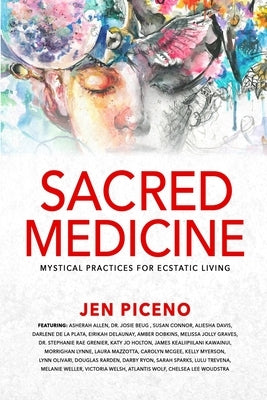 Sacred Medicine: Mystical Practices for Ecstatic Living by Piceno, Jen