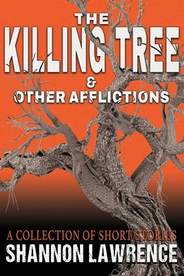 The Killing Tree & Other Afflictions: A Collection of Short Stories by Lawrence, Shannon