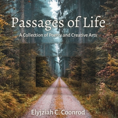 Passages of Life: A Collection of Poetry and Creative Arts by Coonrod, Elyjziah C.