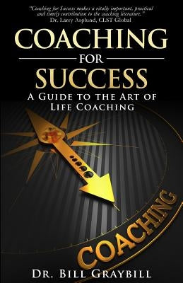 Coaching for Success: A Guide to the Art of Life Coaching by Graybill, Bill