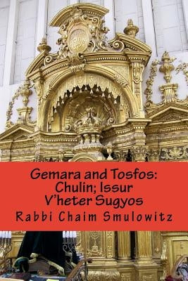Gemara and Tosfos: Chulin; Issur V'heter Sugyos by Smulowitz, Rabbi Chaim