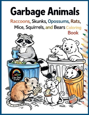Garbage Animals: Cute Trash Loving Animals with Simple Bold Line Designs to Color for Kids, Teens, and Adults by Dat, Color Like