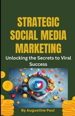Strategic Social Media Marketing;: Unlocking the Secrets to Viral Success. by Paul, Augustine