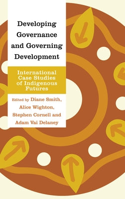 Developing Governance and Governing Development: International Case Studies of Indigenous Futures by Smith, Diane