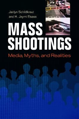 Mass Shootings: Media, Myths, and Realities by Schildkraut, Jaclyn