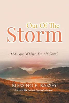 Out Of The Storm: A Message Of Hope, Trust, and Faith! by Bassey, Blessing E.