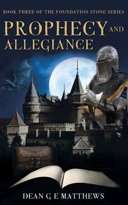 Prophecy and Allegiance: Book three of the Foundation Stone Series by Matthews, Dean G. E.