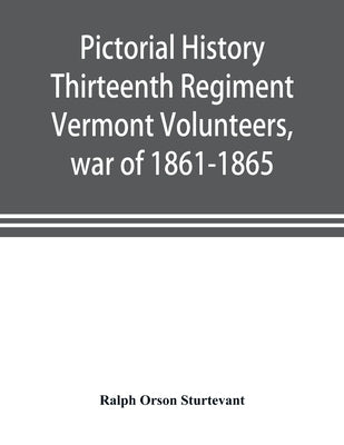 Pictorial history Thirteenth Regiment Vermont Volunteers, war of 1861-1865 by Orson Sturtevant, Ralph