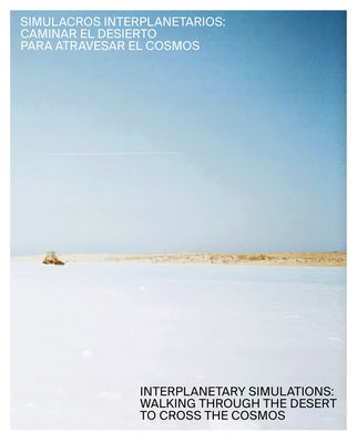 Interplanetary Simulations: Walking Through the Desert to Cross the Cosmos by Sepulveda, Danie Valencia