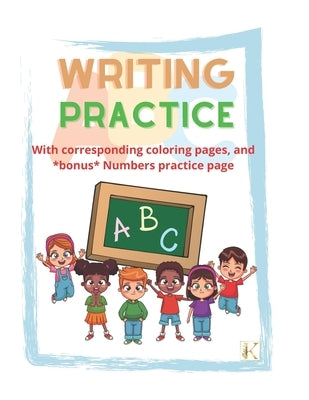 Writing Practice: With corresponding coloring pages, and *bonus* Numbers practice page by Kendrick, A.