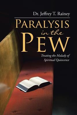 Paralysis in the Pew: Treating the Malady of Spiritual Quiescence by Rainey, Jeffrey T.