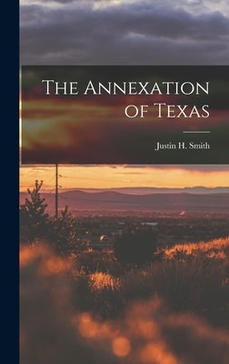 The Annexation of Texas by Smith, Justin H.
