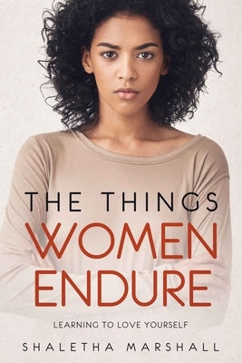 The Things Women Endure: Learning to Love Yourself by Marshall, Shaletha