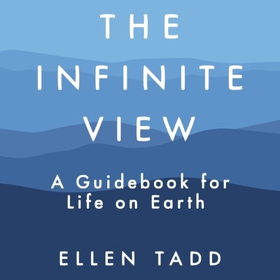 The Infinite View: A Guidebook for Life on Earth by Tadd, Ellen