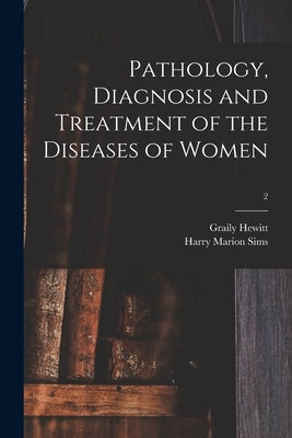 Pathology, Diagnosis and Treatment of the Diseases of Women; 2 by Hewitt, Graily 1828-1893