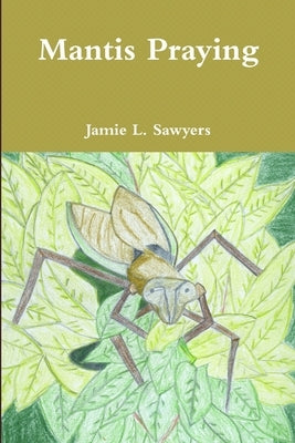 Mantis Praying by Sawyers, Jamie L.