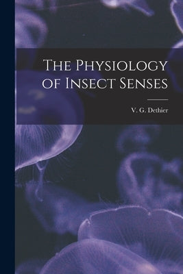 The Physiology of Insect Senses by Dethier, V. G. 1915-