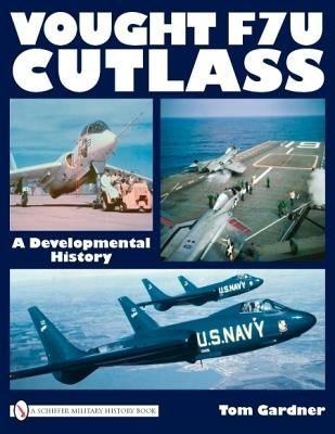 Vought F7u Cutlass: A Developmental History by Gardner, Tom