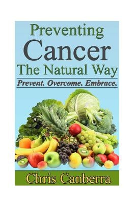 Preventing Cancer The Natural Way by Canberra, Chris