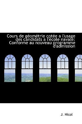 Cours de géométrie cotée a l'usage des candidats a l'école navale: Conforme au nouveau programme d'a by Nicol, J.