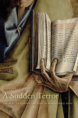 Sudden Terror: The Plot to Murder the Pope in Renaissance Rome by D'Elia, Anthony F.