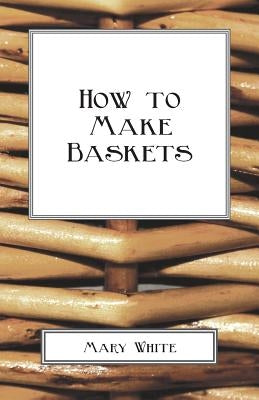 How To Make Baskets by White, Mary