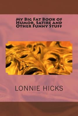 My Big Fat Book of Humor, Satire and Other Funny Stuff by Hicks, Lonnie