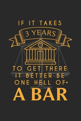 If It Takes 3 Years To Get There It Better Be One Hell Of A Bar: 120 Pages I 6x9 I Karo I Funny Attorney, Advocate & Law School Gifts by Notebooks, Funny