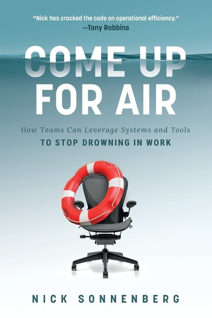 Come Up for Air: How Teams Can Leverage Systems and Tools to Stop Drowning in Work by Sonnenberg, Nick