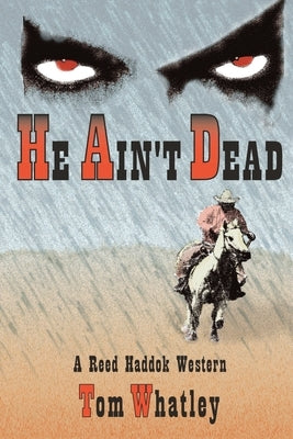He Ain't Dead: A Novel of the Wicked West by Whatley, Tom V.