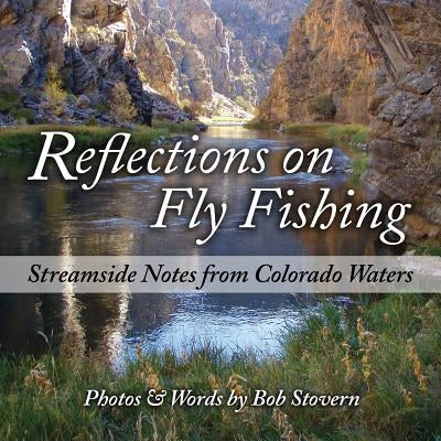 Reflections on Fly Fishing: Streamside Notes From Colorado Waters by Stovern, Bob