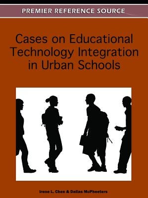 Cases on Educational Technology Integration in Urban Schools by Chen, Irene